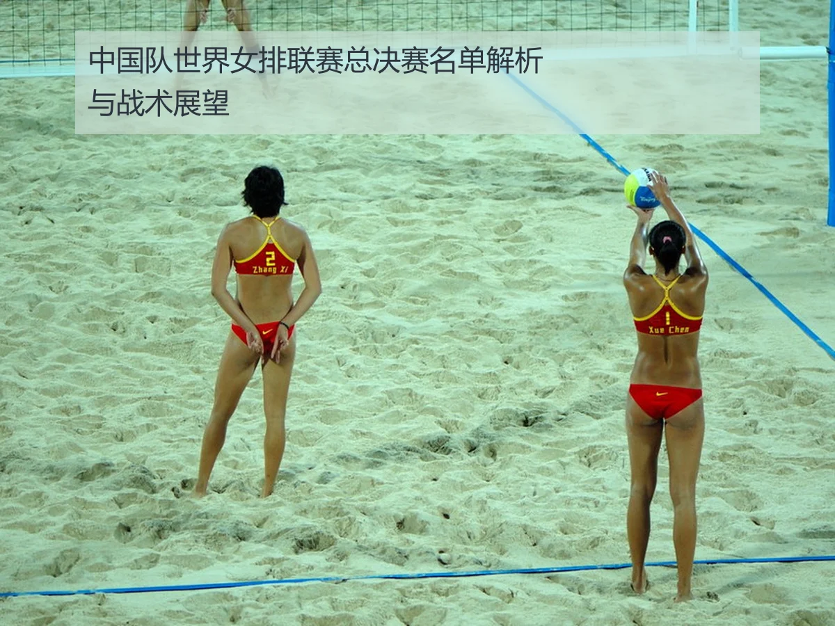 中国队世界女排联赛总决赛名单解析与战术展望